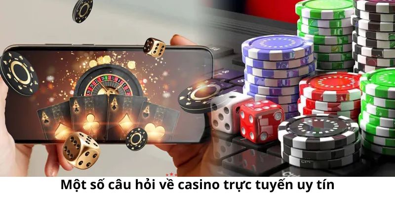 Một vài câu hỏi thường thấy liên quan về việc chơi casino trực tuyến